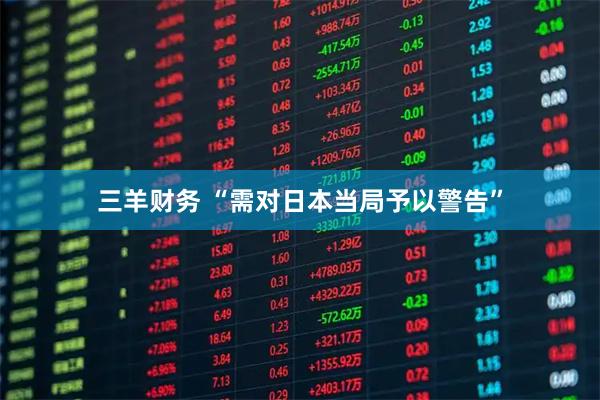 三羊财务 “需对日本当局予以警告”